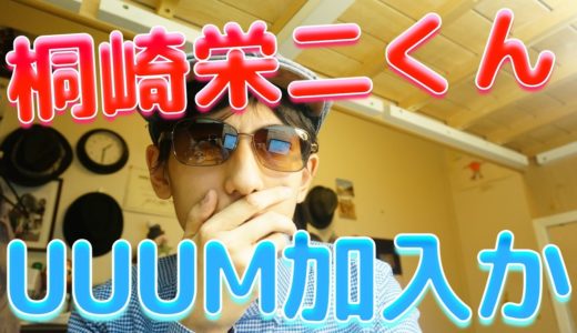マジか！ついに桐崎栄二くんもUUUMに加入！古参だからこそ言えること、昔のYouTubeの方がずっとよかったぞ！