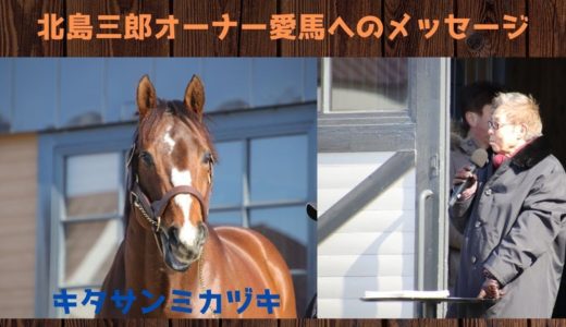 【北島三郎さん愛馬キタサンミカヅキへのメッセージ 】