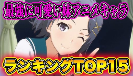 こんな妹が欲しい！個人的妹アニメキャラランキングTOP15を発表します！