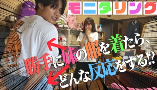 【モニタリング】もしも兄が、妹の服を勝手に着て撮影に臨んだら、妹は怒る？怒らない？