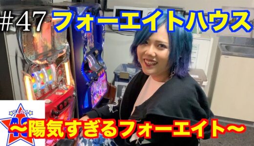 #47　フォーエイトハウス〜陽気すぎるフォーエイト〜